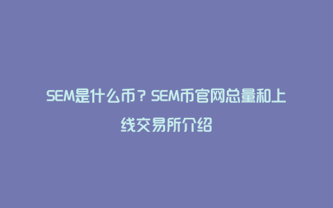 SEM是什么币？SEM币官网总量和上线交易所介绍