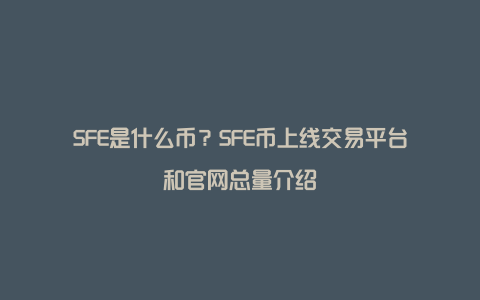 SFE是什么币？SFE币上线交易平台和官网总量介绍