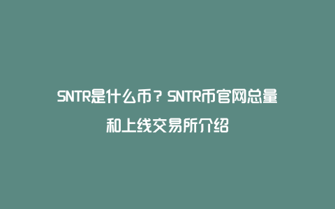 SNTR是什么币？SNTR币官网总量和上线交易所介绍