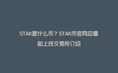 STAK是什么币？STAK币官网总量和上线交易所介绍