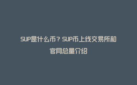 SUP是什么币？SUP币上线交易所和官网总量介绍