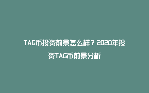 TAG币投资前景怎么样？2020年投资TAG币前景分析