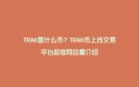 TRAK是什么币？TRAK币上线交易平台和官网总量介绍