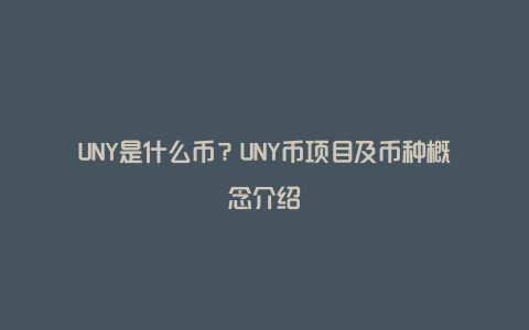 UNY是什么币？UNY币项目及币种概念介绍