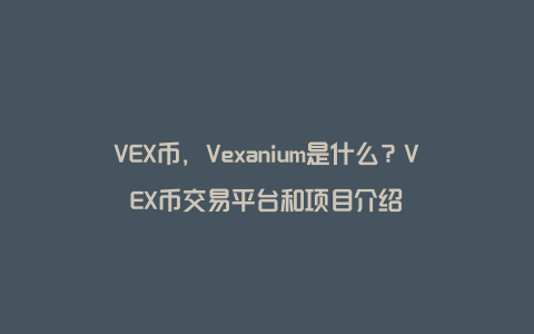 VEX币，Vexanium是什么？VEX币交易平台和项目介绍