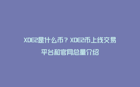 XDE2是什么币？XDE2币上线交易平台和官网总量介绍