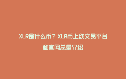 XLR是什么币？XLR币上线交易平台和官网总量介绍