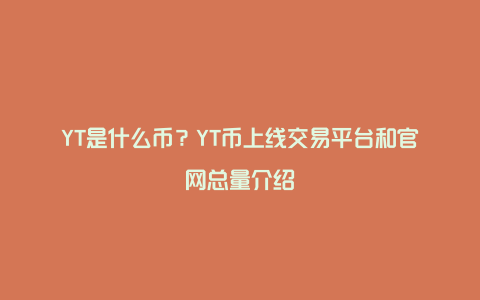 YT是什么币？YT币上线交易平台和官网总量介绍