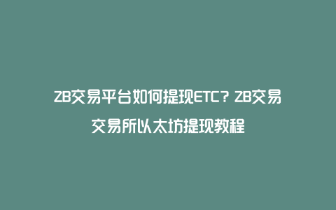 ZB交易平台如何提现ETC？ZB交易交易所以太坊提现教程