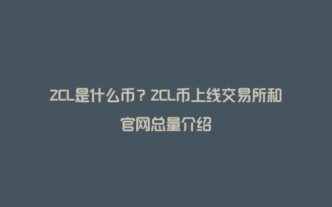 ZCL是什么币？ZCL币上线交易所和官网总量介绍