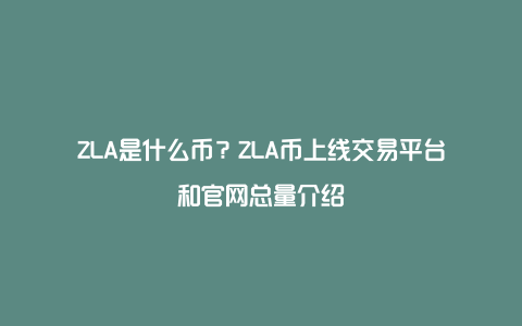 ZLA是什么币？ZLA币上线交易平台和官网总量介绍