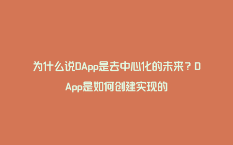 为什么说DApp是去中心化的未来？DApp是如何创建实现的