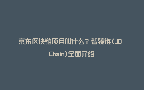 京东区块链项目叫什么？智臻链(JD Chain)全面介绍