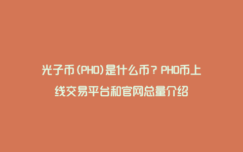 光子币(PHO)是什么币？PHO币上线交易平台和官网总量介绍