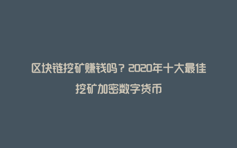 区块链挖矿赚钱吗？2020年十大最佳挖矿加密数字货币