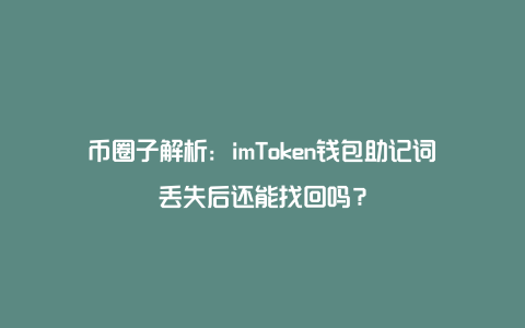 币圈子解析：imToken钱包助记词丢失后还能找回吗？