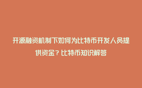 开源融资机制下如何为比特币开发人员提供资金？比特币知识解答