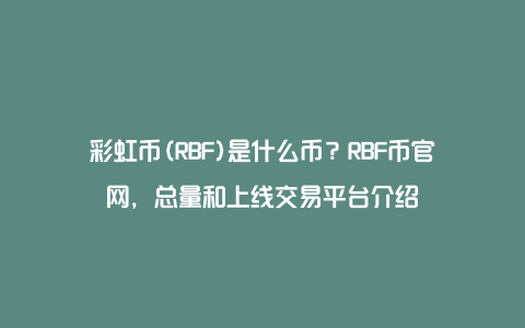 彩虹币(RBF)是什么币？RBF币官网，总量和上线交易平台介绍