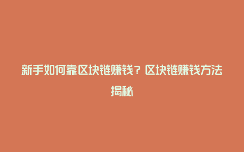 新手如何靠区块链赚钱？区块链赚钱方法揭秘