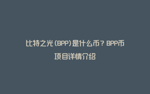 比特之光(BPP)是什么币？BPP币项目详情介绍