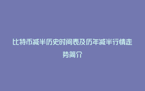 比特币减半历史时间表及历年减半行情走势简介