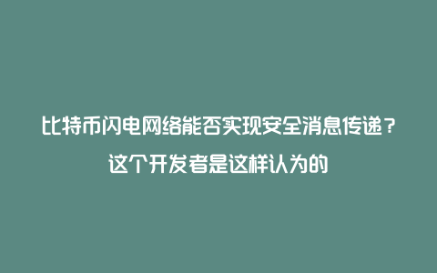 比特币闪电网络能否实现安全消息传递？这个开发者是这样认为的