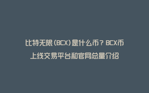 比特无限(BCX)是什么币？BCX币上线交易平台和官网总量介绍