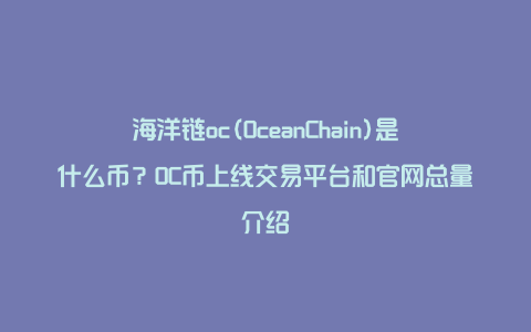 海洋链oc(OceanChain)是什么币？OC币上线交易平台和官网总量介绍