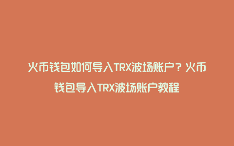 火币钱包如何导入TRX波场账户？火币钱包导入TRX波场账户教程