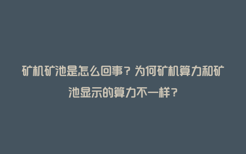 矿机矿池是怎么回事？为何矿机算力和矿池显示的算力不一样？