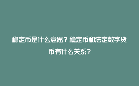 稳定币是什么意思？稳定币和法定数字货币有什么关系？