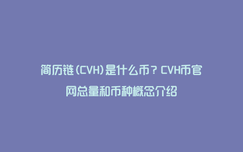 简历链(CVH)是什么币？CVH币官网总量和币种概念介绍