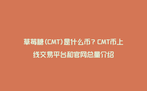 草莓糖(CMT)是什么币？CMT币上线交易平台和官网总量介绍