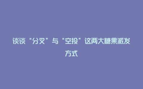 谈谈“分叉”与“空投”这两大糖果派发方式