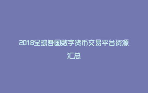 2018全球各国数字货币交易平台资源汇总