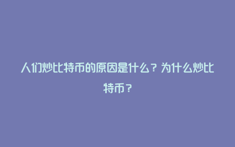 人们炒比特币的原因是什么？为什么炒比特币？