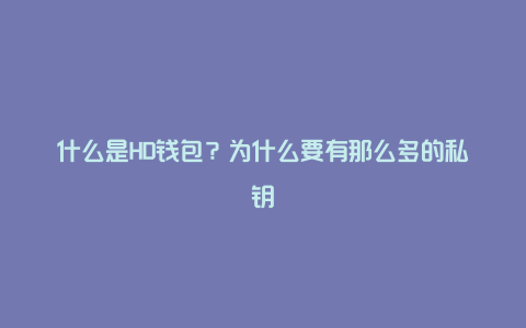 什么是HD钱包？为什么要有那么多的私钥