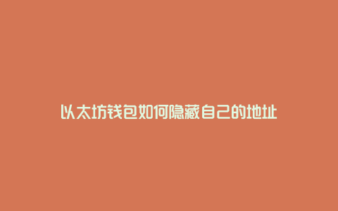 以太坊钱包如何隐藏自己的地址