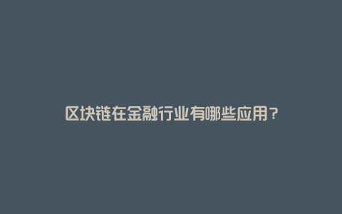 区块链在金融行业有哪些应用？