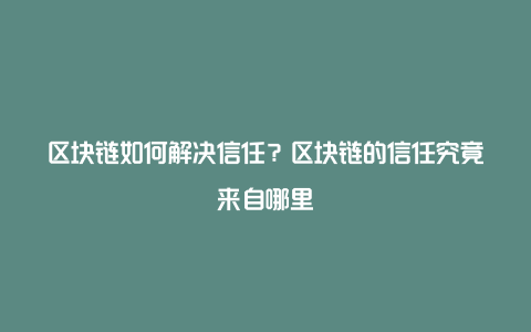 区块链如何解决信任？区块链的信任究竟来自哪里