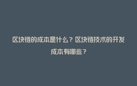 区块链的成本是什么？区块链技术的开发成本有哪些？