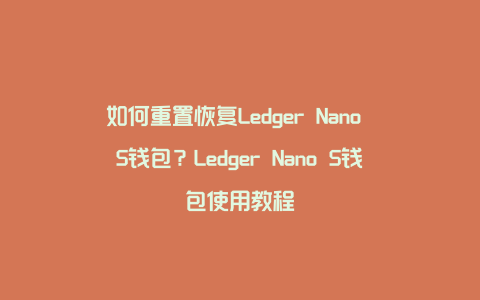 如何重置恢复Ledger Nano S钱包？Ledger Nano S钱包使用教程