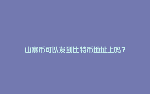 山寨币可以发到比特币地址上吗？