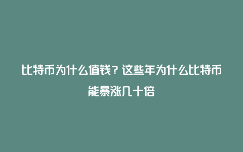 比特币为什么值钱？这些年为什么比特币能暴涨几十倍