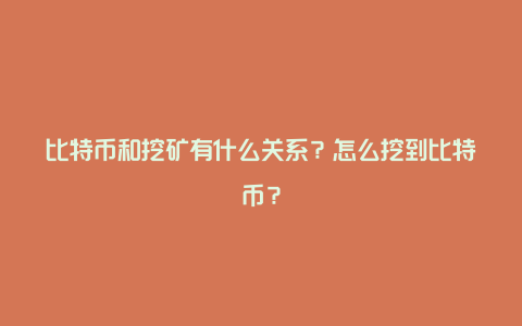 比特币和挖矿有什么关系？怎么挖到比特币？