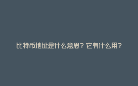 比特币地址是什么意思？它有什么用？