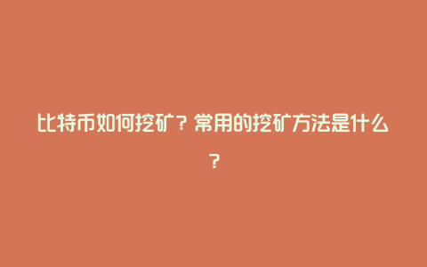 比特币如何挖矿？常用的挖矿方法是什么？