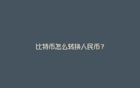 比特币怎么转换人民币？