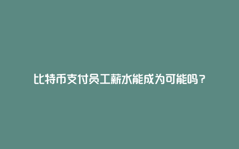 比特币支付员工薪水能成为可能吗？