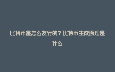 比特币是怎么发行的？比特币生成原理是什么